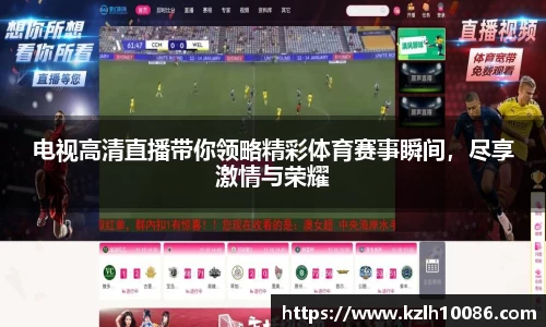 电视高清直播带你领略精彩体育赛事瞬间，尽享激情与荣耀
