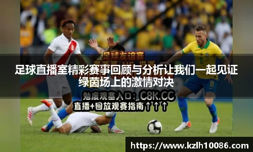足球直播室精彩赛事回顾与分析让我们一起见证绿茵场上的激情对决