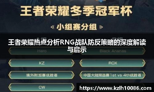 王者荣耀热点分析RNG战队防反策略的深度解读与启示