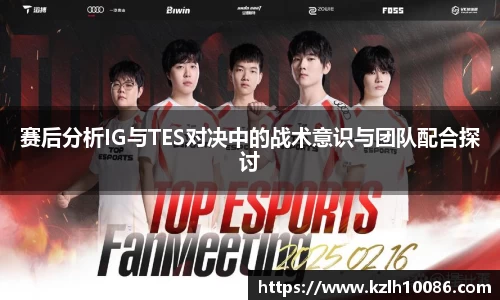 赛后分析IG与TES对决中的战术意识与团队配合探讨