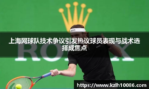 上海网球队技术争议引发热议球员表现与战术选择成焦点