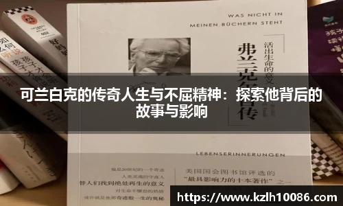 可兰白克的传奇人生与不屈精神：探索他背后的故事与影响