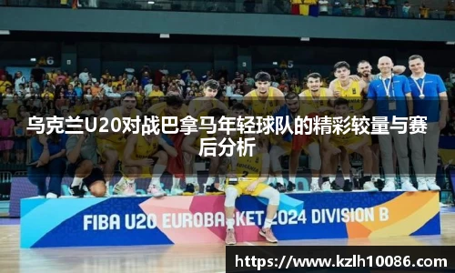 乌克兰U20对战巴拿马年轻球队的精彩较量与赛后分析